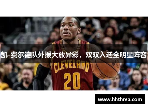 凯-费尔德队外援大放异彩，双双入选全明星阵容