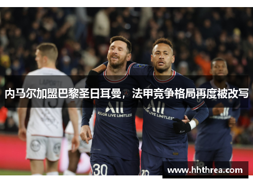 内马尔加盟巴黎圣日耳曼，法甲竞争格局再度被改写