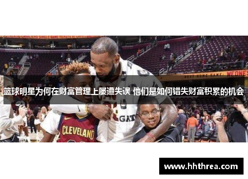 篮球明星为何在财富管理上屡遭失误 他们是如何错失财富积累的机会