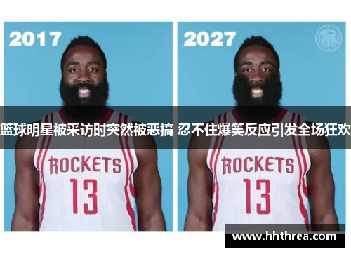 篮球明星被采访时突然被恶搞 忍不住爆笑反应引发全场狂欢