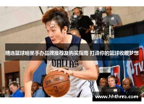 精选篮球明星手办品牌推荐及购买指南 打造你的篮球收藏梦想
