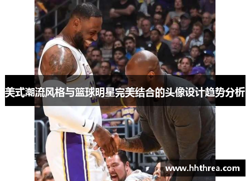 美式潮流风格与篮球明星完美结合的头像设计趋势分析